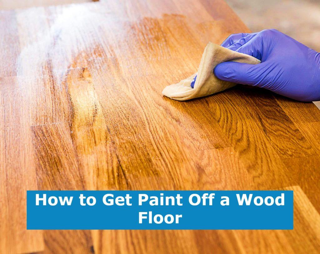 How to Get Paint Off a Wood Floor